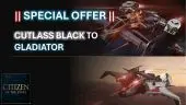 Upgrade - Cutlass Black to Gladiator (Special Offer)